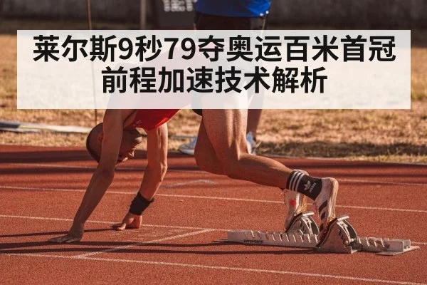 莱尔斯9秒79夺奥运百米首冠 前程加速技术解析