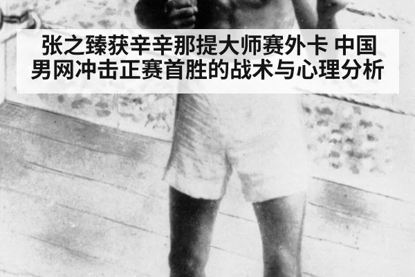 张之臻获辛辛那提大师赛外卡 中国男网冲击正赛首胜的战术与心理分析